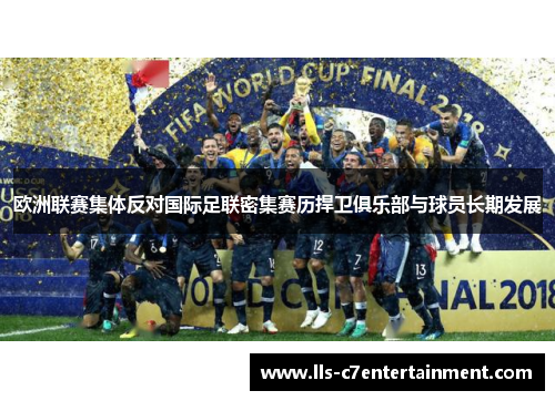 欧洲联赛集体反对国际足联密集赛历捍卫俱乐部与球员长期发展 欧洲联赛集体反对国际足联密集赛历捍卫俱乐部与球员长期发展