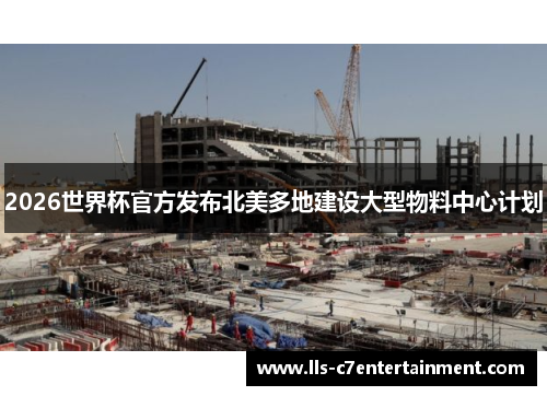 2026世界杯官方发布北美多地建设大型物料中心计划