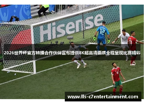 2026世界杯官方转播合作伙伴宣布提供8K超高清画质全程呈现比赛精彩 2026世界杯官方转播合作伙伴宣布提供8K超高清画质全程呈现比赛精彩