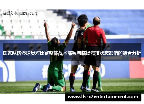 国家队伤停球员对比赛整体战术部署与临场竞技状态影响的综合分析